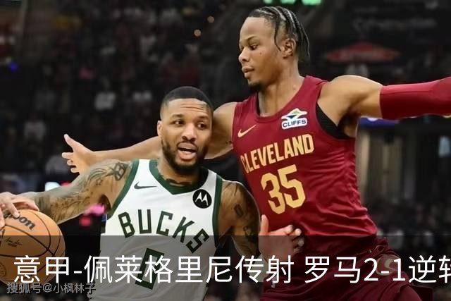 意甲-佩莱格里尼传射 罗马2-1逆转终结客场3连败