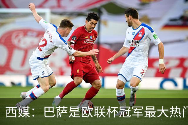 西媒：巴萨是欧联杯冠军最大热门 让所有对手胆寒
